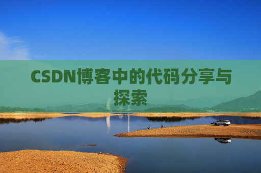 CSDN博客中的代码分享与探索 CSDN博客中的代码分享与探索